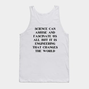 Science can amuse and fascinate us all, but it is engineering that changes the world Tank Top